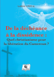 De la déchéance à la dissidence : quel christianisme pour la renaissance du Cameroun ?